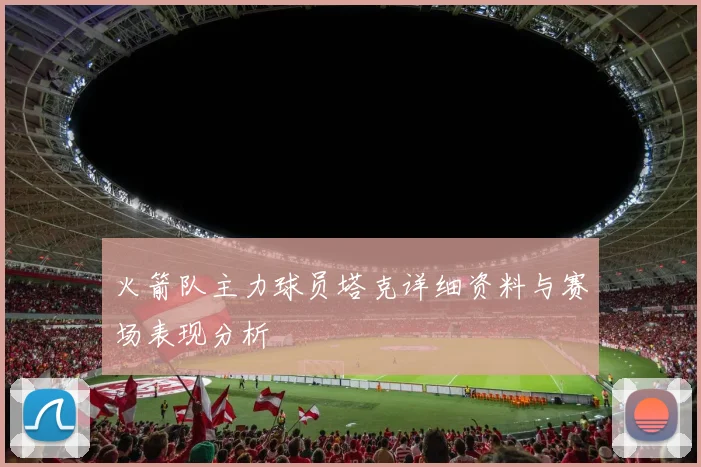 火箭队主力球员塔克详细资料与赛场表现分析